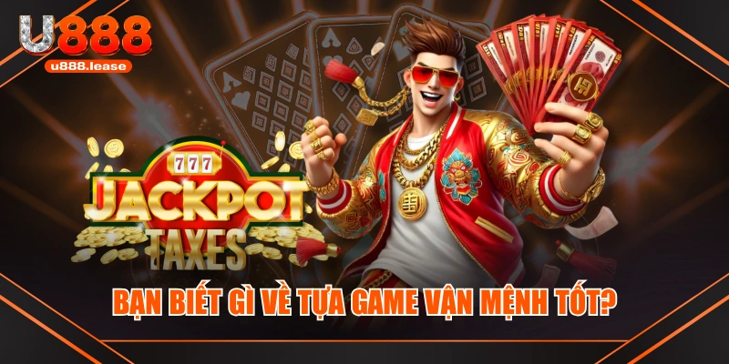 Bạn biết gì về tựa game Vận Mệnh Tốt? Bạn biết gì về tựa game Vận Mệnh Tốt?