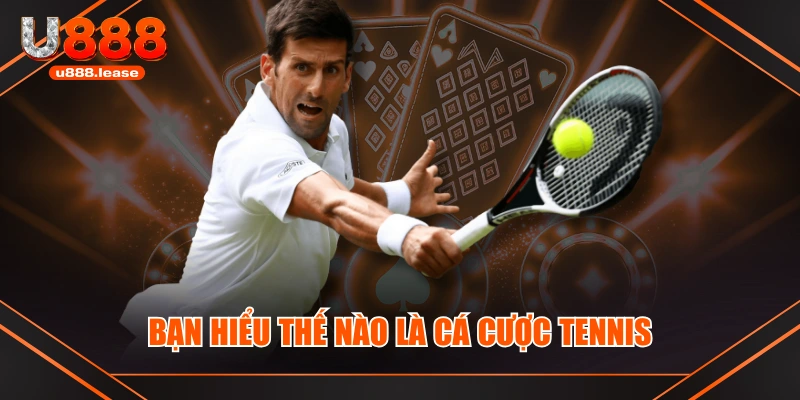 Bạn hiểu thế nào là cá cược Tennis Bạn hiểu thế nào là cá cược Tennis