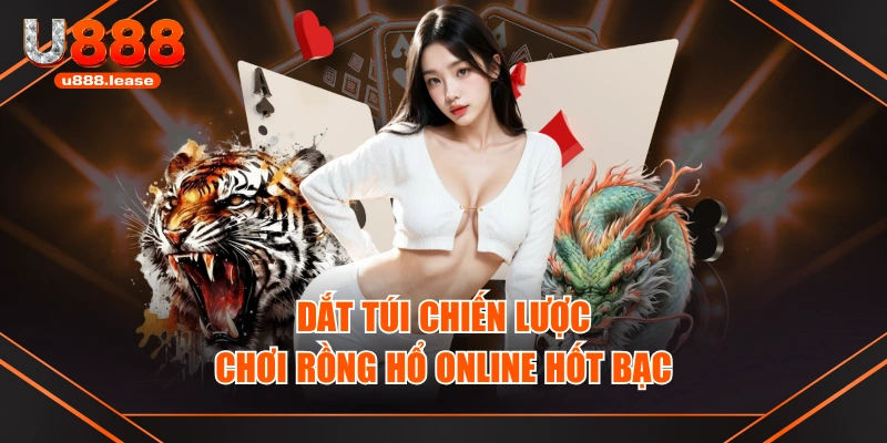 Dắt túi chiến lược chơi Rồng Hổ online hốt bạc Dắt túi chiến lược chơi Rồng Hổ online hốt bạc