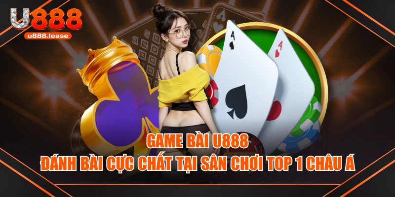 Game Bài U888 - Đánh Bài Cực Chất Tại Sân Chơi TOP 1 Châu Á Game Bài U888 - Đánh Bài Cực Chất Tại Sân Chơi TOP 1 Châu Á