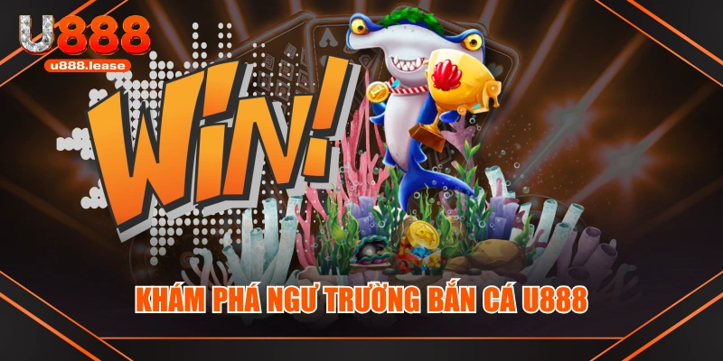 Khám phá ngư trường bắn cá U888 Khám phá ngư trường bắn cá U888