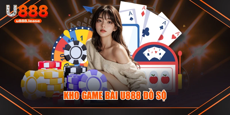 Kho game bài U888 đồ sộ Kho game bài U888 đồ sộ
