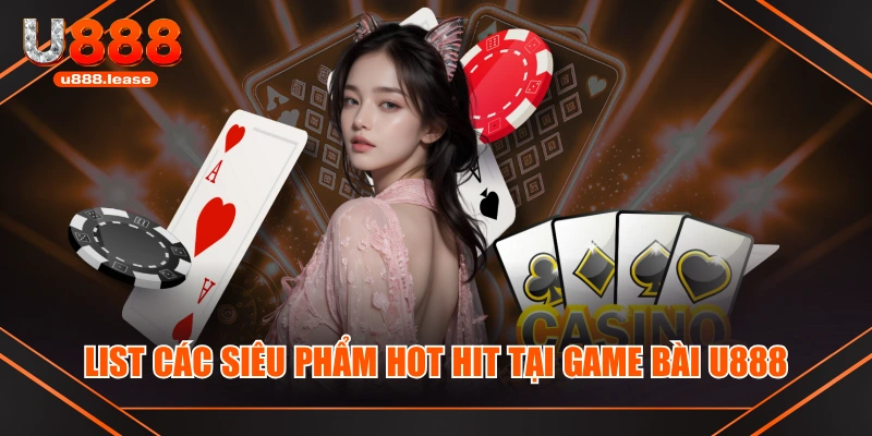 List các siêu phẩm hot hit tại game bài U888 List các siêu phẩm hot hit tại game bài U888