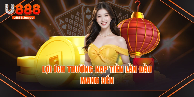 Lợi ích thưởng nạp tiền lần đầu mang đến Lợi ích thưởng nạp tiền lần đầu mang đến