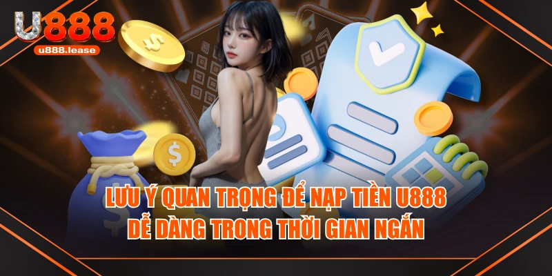 Lưu ý quan trọng để nạp tiền U888 dễ dàng trong thời gian ngắn Lưu ý quan trọng để nạp tiền U888 dễ dàng trong thời gian ngắn