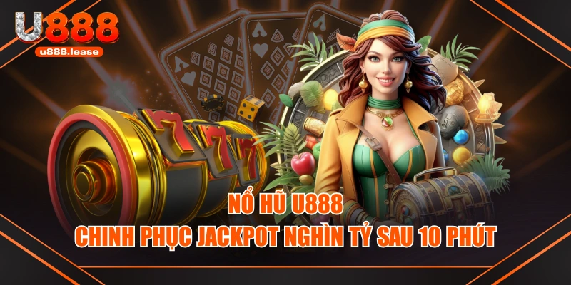Nổ Hũ U888 - Chinh Phục Jackpot Nghìn Tỷ Sau 10 Phút Nổ Hũ U888 - Chinh Phục Jackpot Nghìn Tỷ Sau 10 Phút
