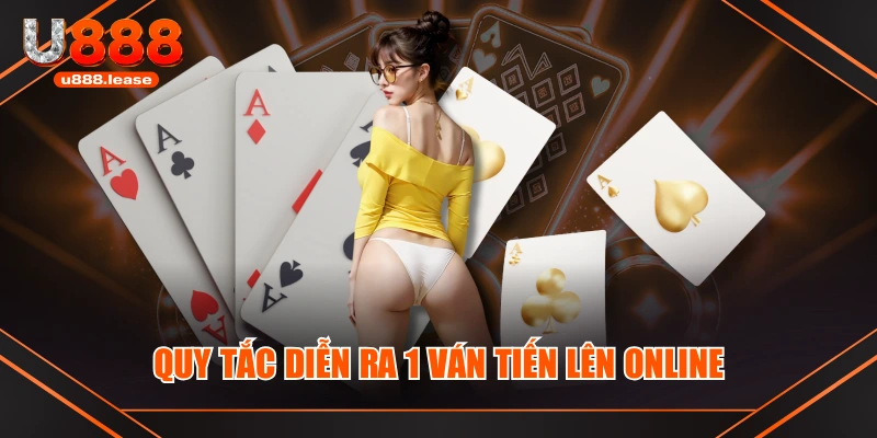 Quy tắc diễn ra 1 ván tiến lên online Quy tắc diễn ra 1 ván tiến lên online