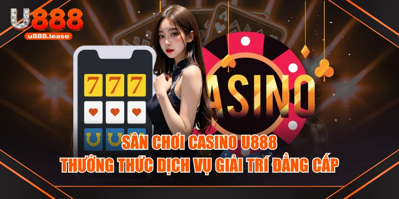 Sân Chơi Casino U888 - Thưởng Thức Dịch Vụ Giải Trí Đẳng Cấp Sân Chơi Casino U888 - Thưởng Thức Dịch Vụ Giải Trí Đẳng Cấp