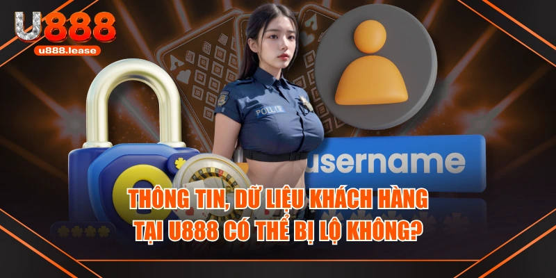 Thông tin, dữ liệu khách hàng tại U888 có thể bị lộ không? Thông tin, dữ liệu khách hàng tại U888 có thể bị lộ không?