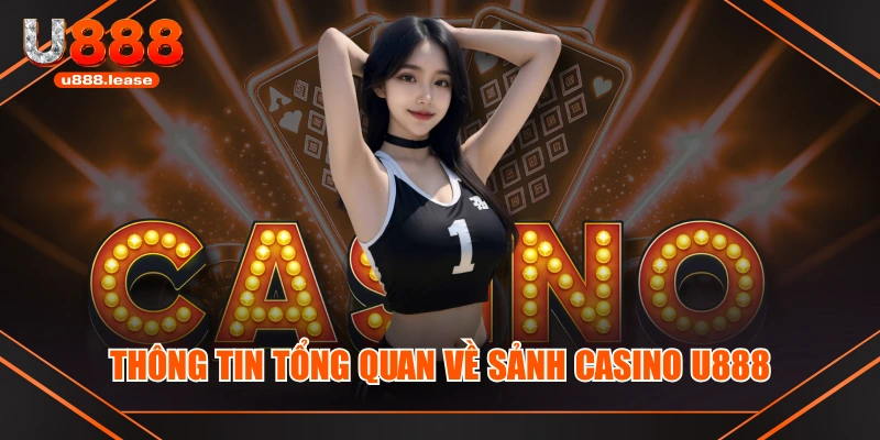 Thông tin tổng quan về sảnh casino U888 Thông tin tổng quan về sảnh casino U888