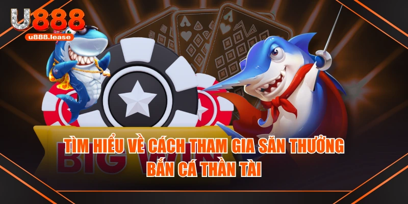 Tìm hiểu về cách tham gia săn thưởng bắn cá thần tài Tìm hiểu về cách tham gia săn thưởng bắn cá thần tài