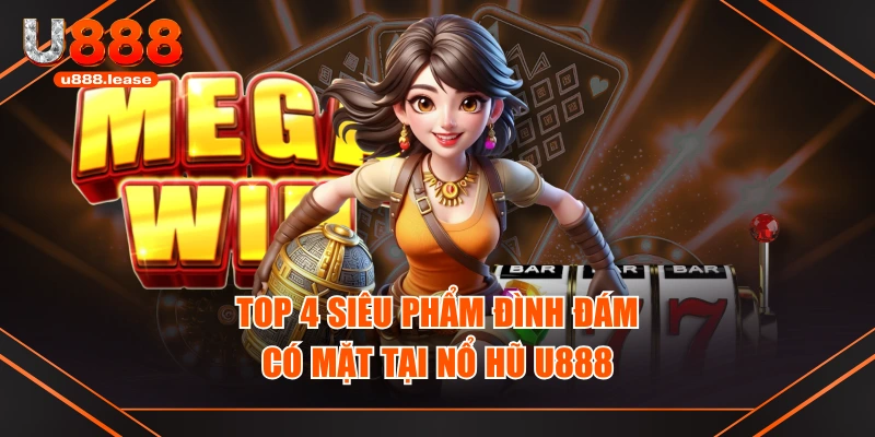 Top 4 siêu phẩm đình đám có mặt tại Nổ Hũ U888 Top 4 siêu phẩm đình đám có mặt tại Nổ Hũ U888