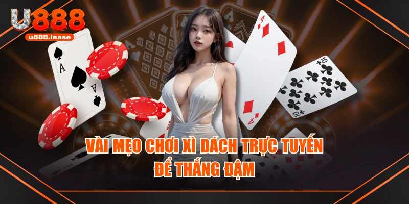 Vài mẹo chơi xì dách trực tuyến để thắng đậm Vài mẹo chơi xì dách trực tuyến để thắng đậm